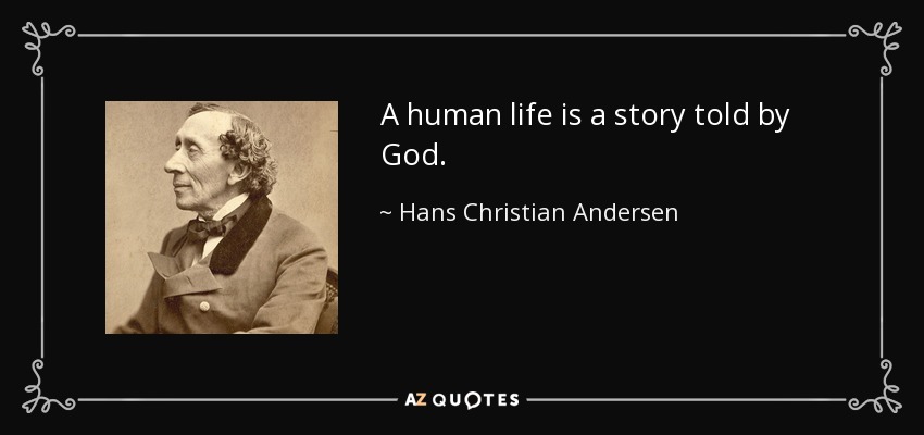 A human life is a story told by God. - Hans Christian Andersen