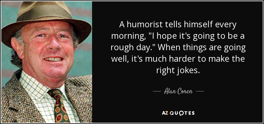 A humorist tells himself every morning, 