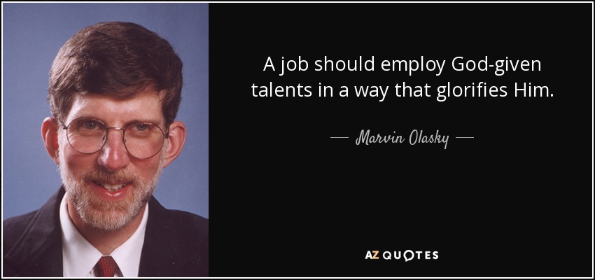 A job should employ God-given talents in a way that glorifies Him. - Marvin Olasky