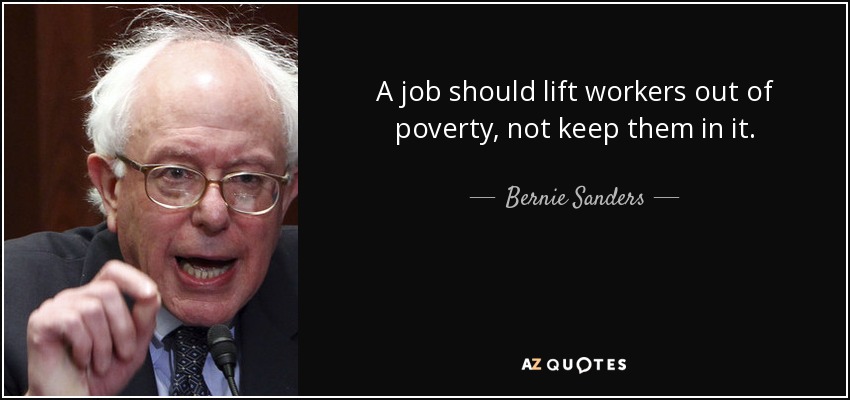 A job should lift workers out of poverty, not keep them in it. - Bernie Sanders
