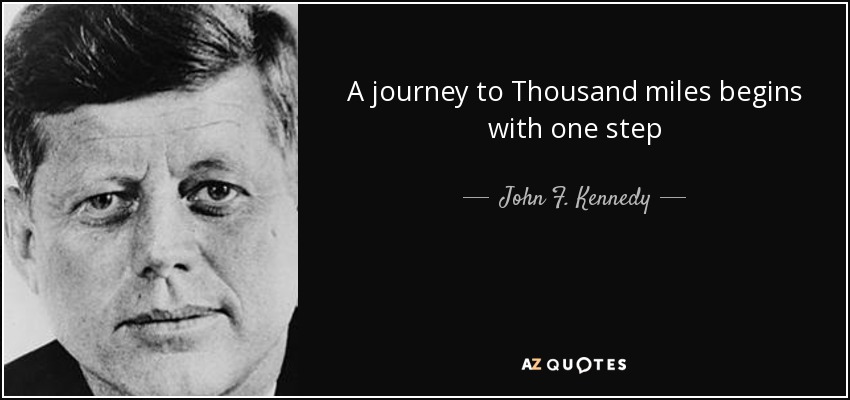 A journey to Thousand miles begins with one step - John F. Kennedy