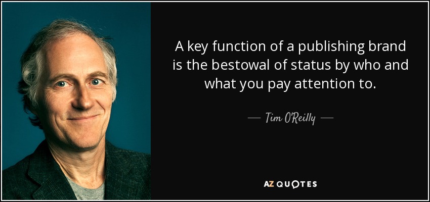 A key function of a publishing brand is the bestowal of status by who and what you pay attention to. - Tim O'Reilly