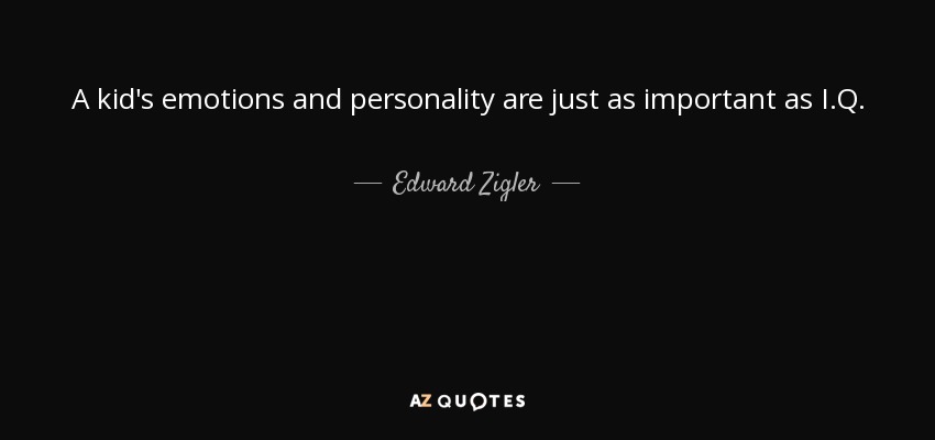 A kid's emotions and personality are just as important as I.Q. - Edward Zigler