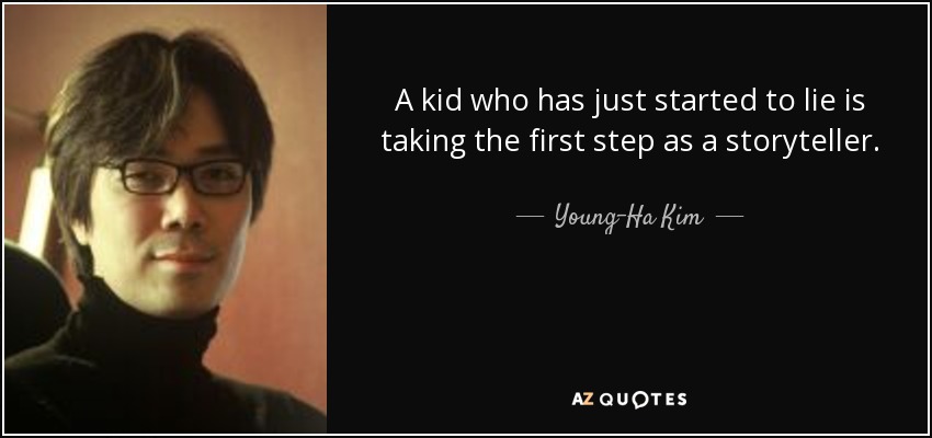 A kid who has just started to lie is taking the first step as a storyteller. - Young-Ha Kim