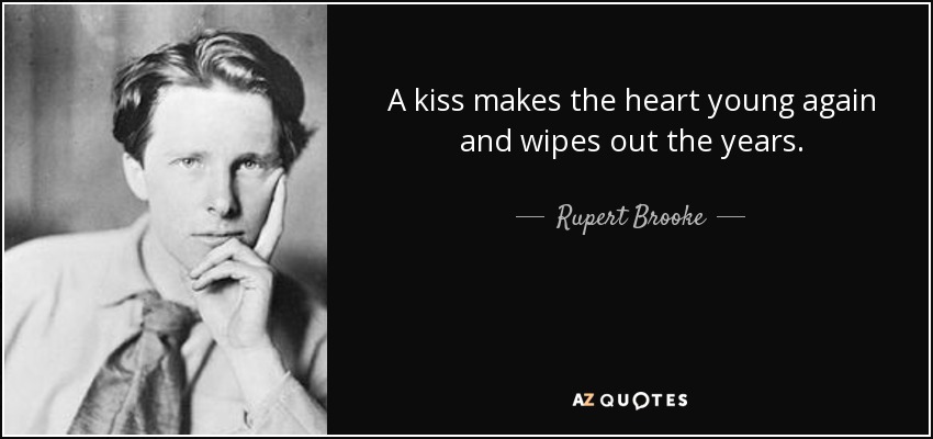 A kiss makes the heart young again and wipes out the years. - Rupert Brooke