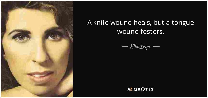 A knife wound heals, but a tongue wound festers. - Ella Leya