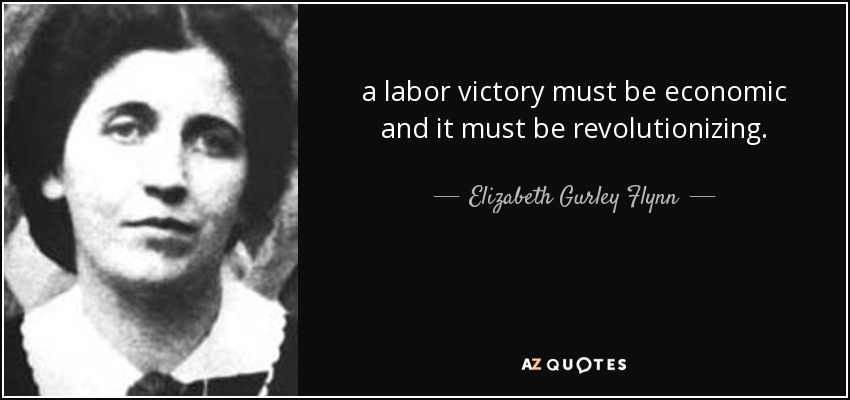 a labor victory must be economic and it must be revolutionizing. - Elizabeth Gurley Flynn
