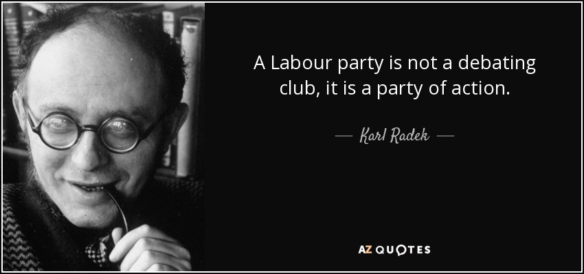 A Labour party is not a debating club, it is a party of action. - Karl Radek