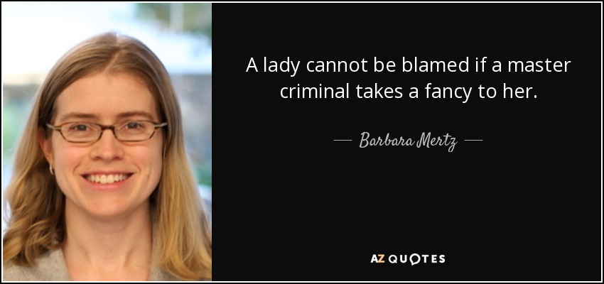 A lady cannot be blamed if a master criminal takes a fancy to her. - Barbara Mertz
