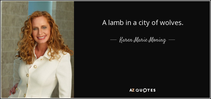 A lamb in a city of wolves. - Karen Marie Moning