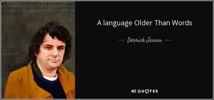 A language Older Than Words - Derrick Jensen