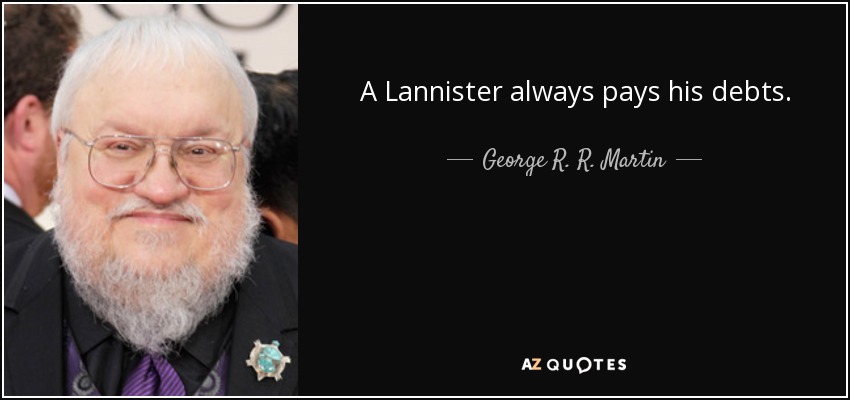A Lannister always pays his debts. - George R. R. Martin
