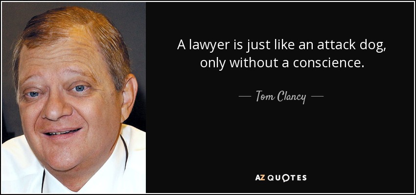 A lawyer is just like an attack dog, only without a conscience. - Tom Clancy