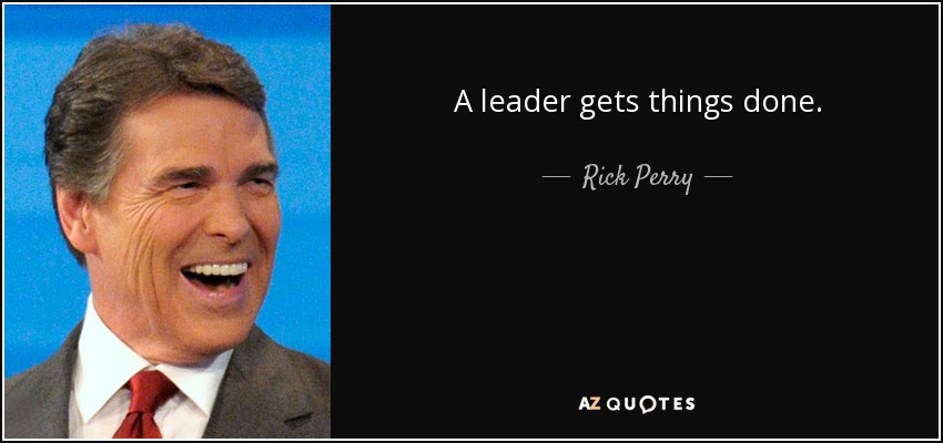 A leader gets things done. - Rick Perry