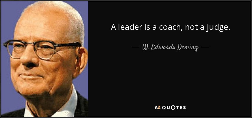 A leader is a coach, not a judge. - W. Edwards Deming