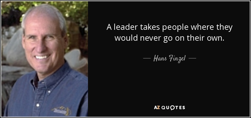 A leader takes people where they would never go on their own. - Hans Finzel