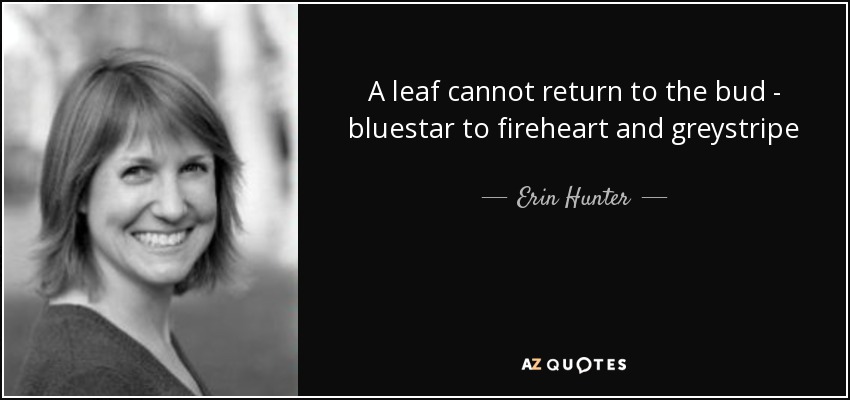 A leaf cannot return to the bud - bluestar to fireheart and greystripe - Erin Hunter