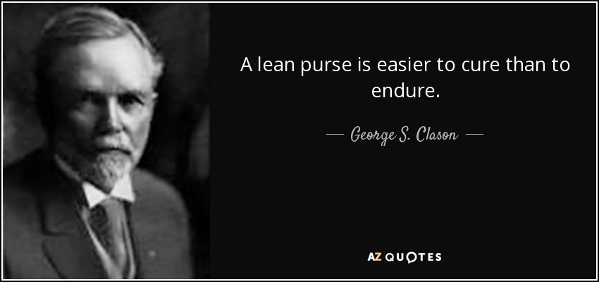 A lean purse is easier to cure than to endure. - George S. Clason