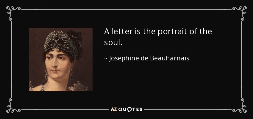 A letter is the portrait of the soul. - Josephine de Beauharnais