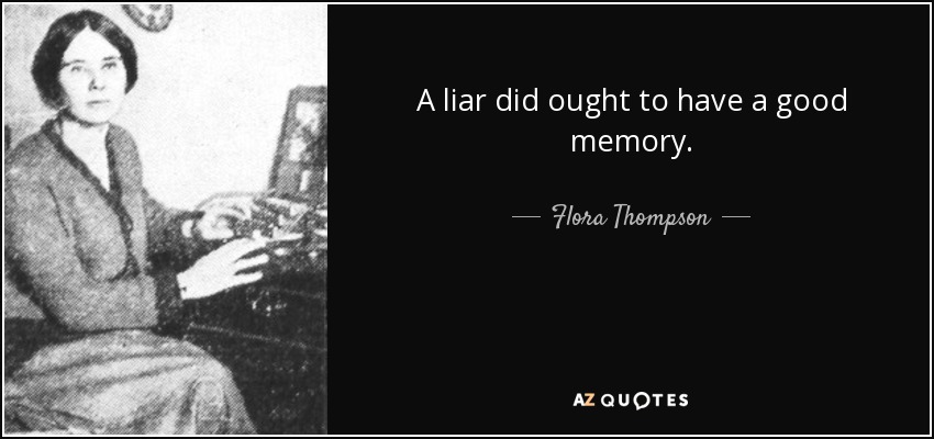 A liar did ought to have a good memory. - Flora Thompson