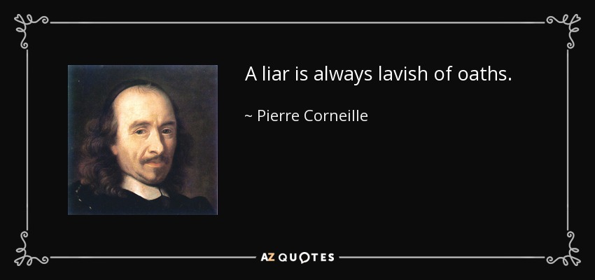 A liar is always lavish of oaths. - Pierre Corneille