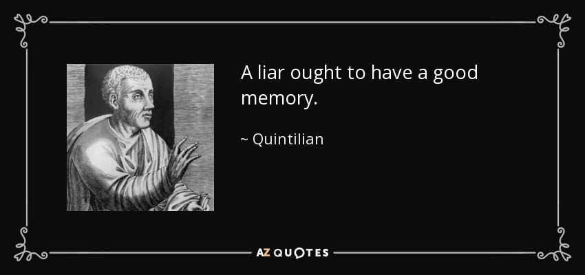 A liar ought to have a good memory. - Quintilian