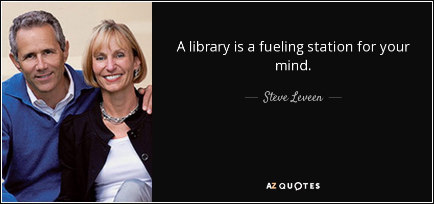 A library is a fueling station for your mind. - Steve Leveen