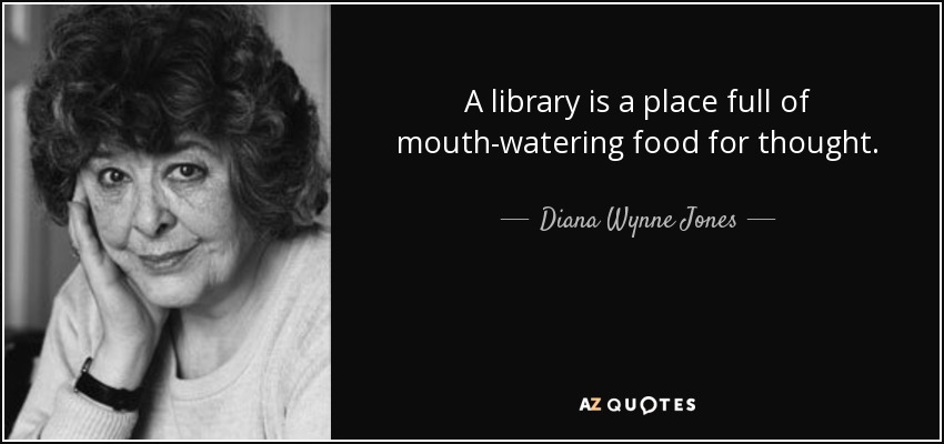 A library is a place full of mouth-watering food for thought. - Diana Wynne Jones