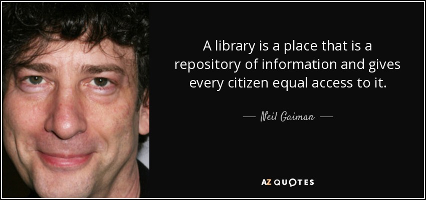 A library is a place that is a repository of information and gives every citizen equal access to it. - Neil Gaiman