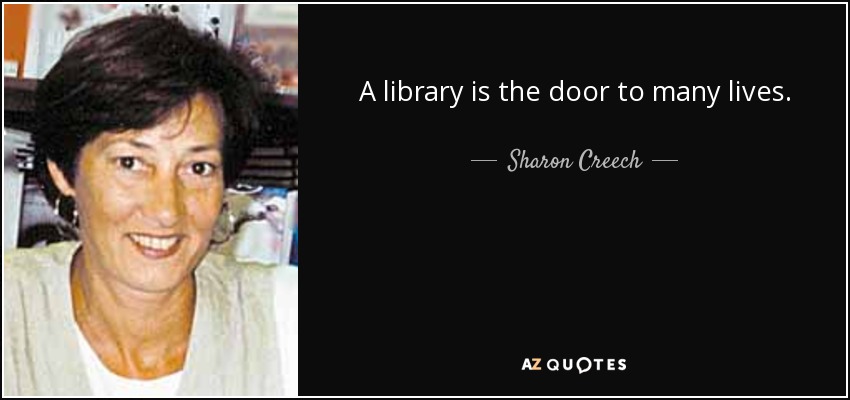 A library is the door to many lives. - Sharon Creech