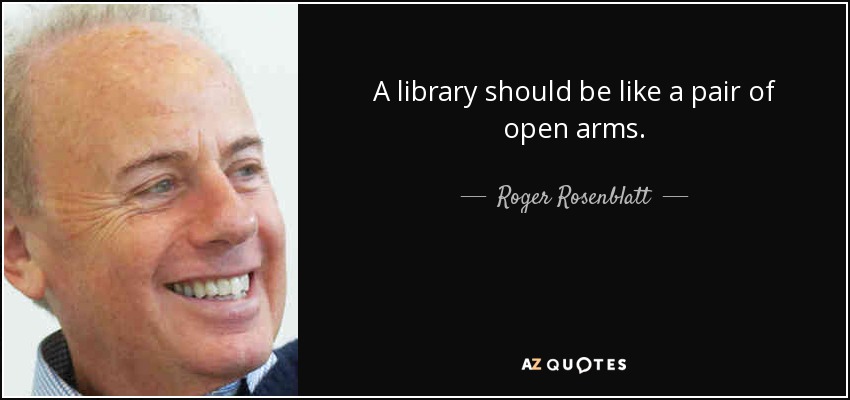 A library should be like a pair of open arms. - Roger Rosenblatt