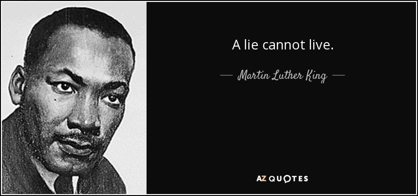 A lie cannot live. - Martin Luther King, Jr.