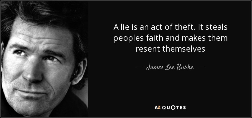 A lie is an act of theft. It steals peoples faith and makes them resent themselves - James Lee Burke