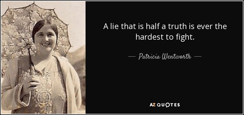 A lie that is half a truth is ever the hardest to fight. - Patricia Wentworth