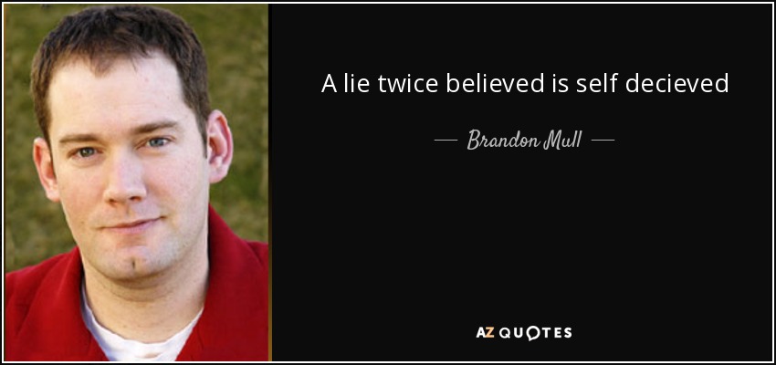 A lie twice believed is self decieved - Brandon Mull
