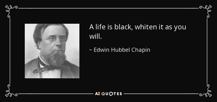 A life is black, whiten it as you will. - Edwin Hubbel Chapin