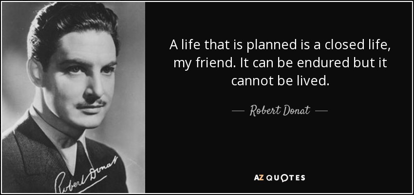 A life that is planned is a closed life, my friend. It can be endured but it cannot be lived. - Robert Donat