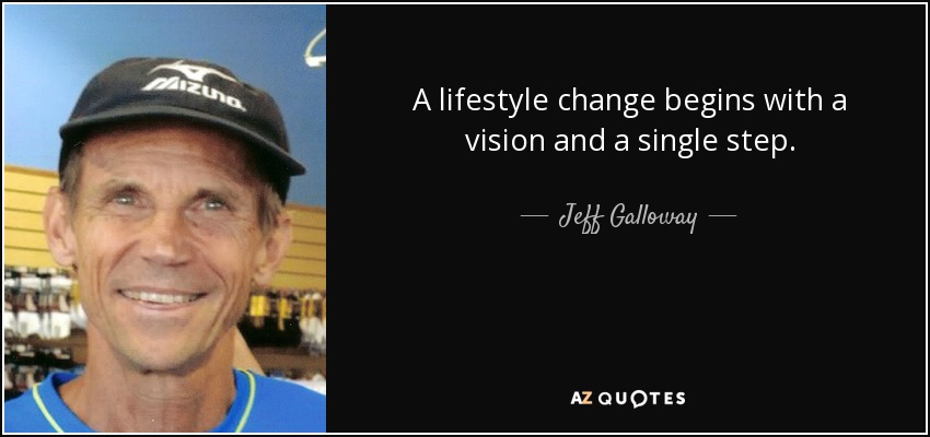 A lifestyle change begins with a vision and a single step. - Jeff Galloway
