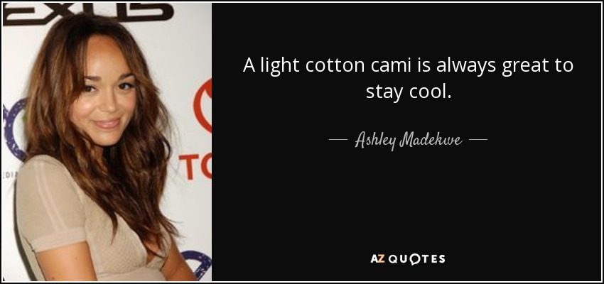 A light cotton cami is always great to stay cool. - Ashley Madekwe