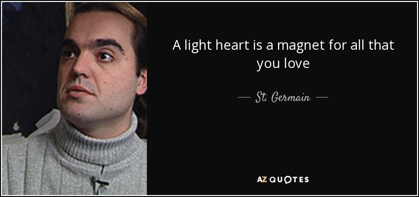 A light heart is a magnet for all that you love - St. Germain