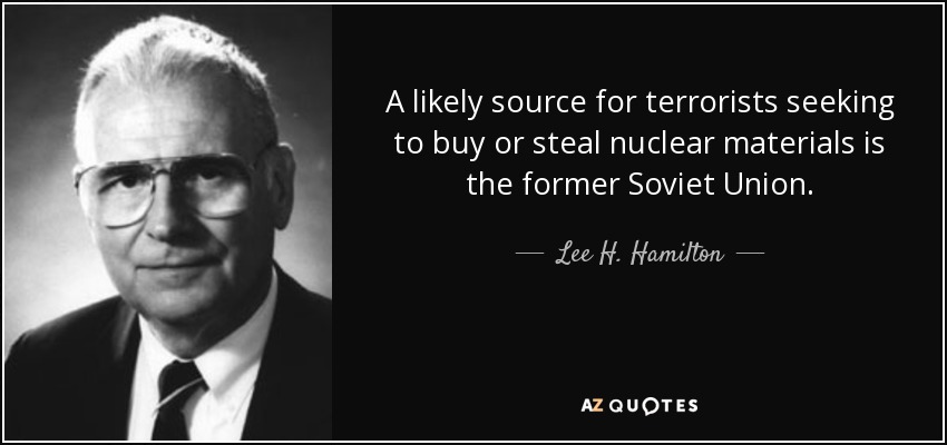 A likely source for terrorists seeking to buy or steal nuclear materials is the former Soviet Union. - Lee H. Hamilton