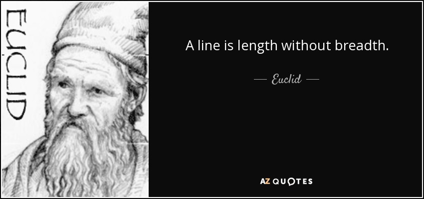 A line is length without breadth. - Euclid