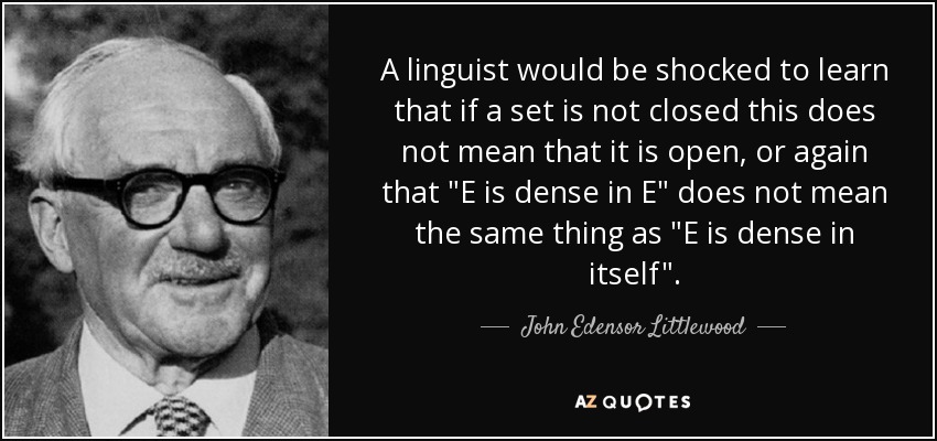 A linguist would be shocked to learn that if a set is not closed this does not mean that it is open, or again that 