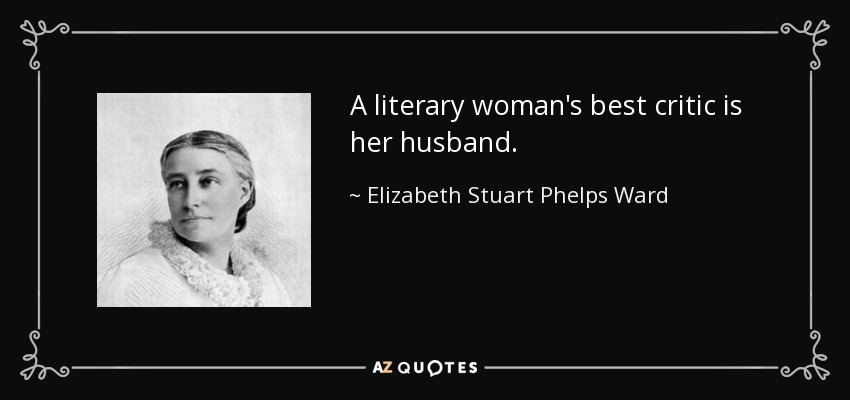 A literary woman's best critic is her husband. - Elizabeth Stuart Phelps Ward