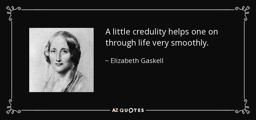 A little credulity helps one on through life very smoothly. - Elizabeth Gaskell