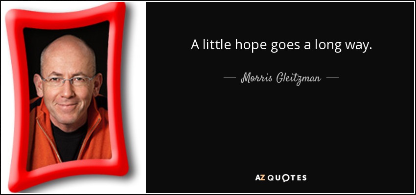 A little hope goes a long way. - Morris Gleitzman