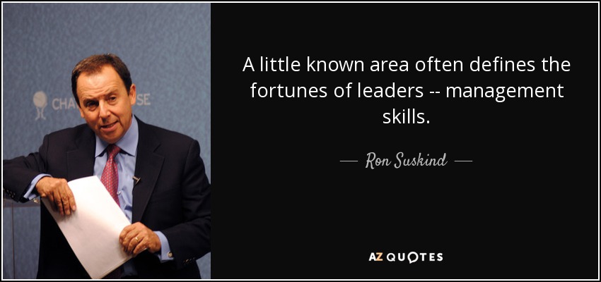 A little known area often defines the fortunes of leaders -- management skills. - Ron Suskind