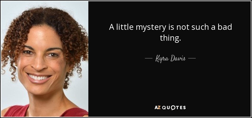 A little mystery is not such a bad thing. - Kyra Davis