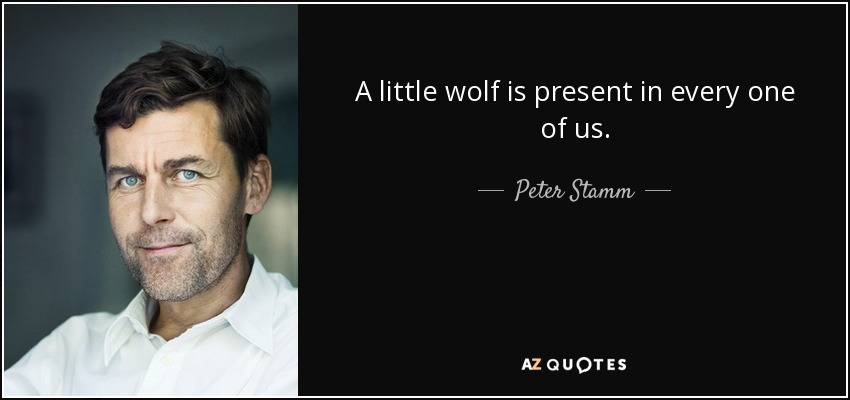 A little wolf is present in every one of us. - Peter Stamm