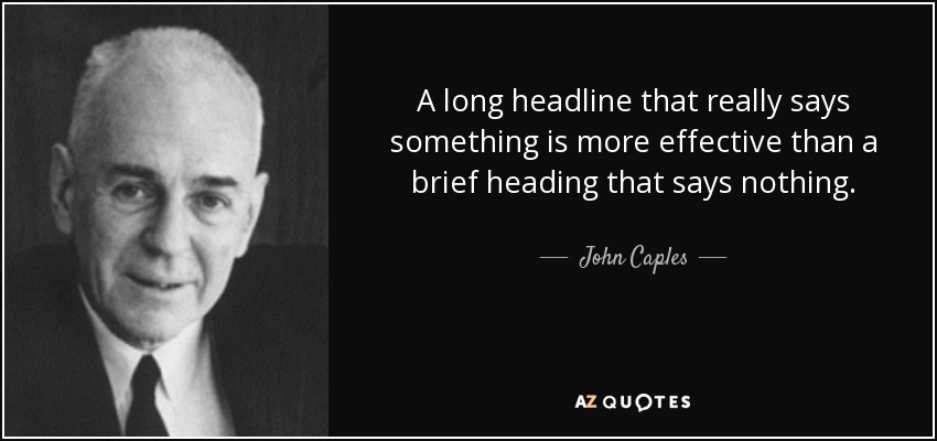 A long headline that really says something is more effective than a brief heading that says nothing. - John Caples